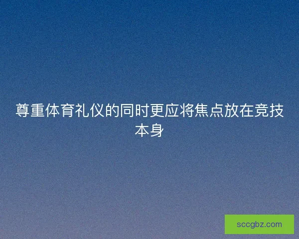 尊重体育礼仪的同时更应将焦点放在竞技本身