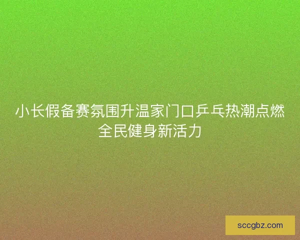 小长假备赛氛围升温家门口乒乓热潮点燃全民健身新活力