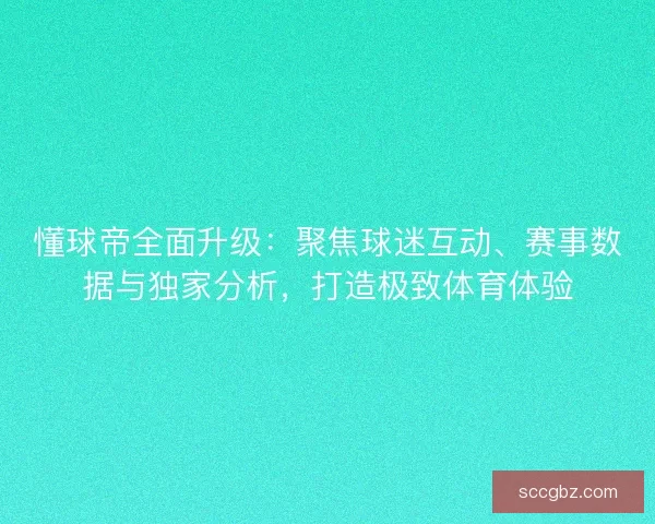 懂球帝全面升级：聚焦球迷互动、赛事数据与独家分析，打造极致体育体验
